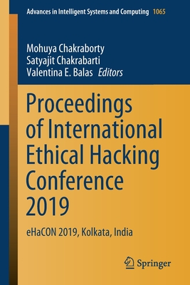 Proceedings of International Ethical Hacking Conference 2019: Ehacon 2019, Kolkata, India - Chakraborty, Mohuya (Editor), and Chakrabarti, Satyajit (Editor), and Balas, Valentina E (Editor)