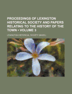 Proceedings of Lexington Historical Society and Papers Relating to the History of the Town, Vol. 1: Read by Some of the Members (Classic Reprint)