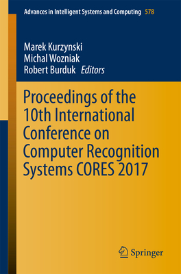 Proceedings of the 10th International Conference on Computer Recognition Systems Cores 2017 - Kurzynski, Marek (Editor), and Wozniak, Michal (Editor), and Burduk, Robert (Editor)