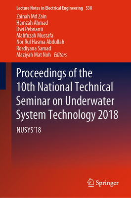 Proceedings of the 10th National Technical Seminar on Underwater System Technology 2018: Nusys'18 - MD Zain, Zainah (Editor), and Ahmad, Hamzah (Editor), and Pebrianti, Dwi (Editor)