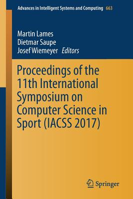 Proceedings of the 11th International Symposium on Computer Science in Sport (Iacss 2017) - Lames, Martin (Editor), and Saupe, Dietmar (Editor), and Wiemeyer, Josef (Editor)