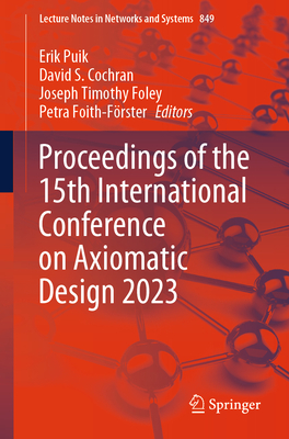 Proceedings of the 15th International Conference on Axiomatic Design 2023 - Puik, Erik (Editor), and Cochran, David S. (Editor), and Foley, Joseph Timothy (Editor)