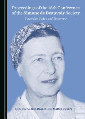 Proceedings of the 18th Conference of the Simone de Beauvoir Society: Yesterday, Today and Tomorrow - Duranti, Andrea (Editor), and Tuveri, Matteo (Editor)