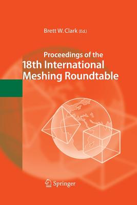 Proceedings of the 18th International Meshing Roundtable - Clark, Brett W (Editor)