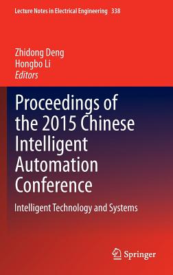 Proceedings of the 2015 Chinese Intelligent Automation Conference: Intelligent Technology and Systems - Deng, Zhidong (Editor), and Li, Hongbo (Editor)