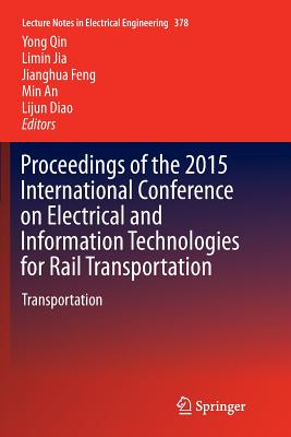 Proceedings of the 2015 International Conference on Electrical and Information Technologies for Rail Transportation: Transportation - Qin, Yong (Editor), and Jia, Limin (Editor), and Feng, Jianghua (Editor)