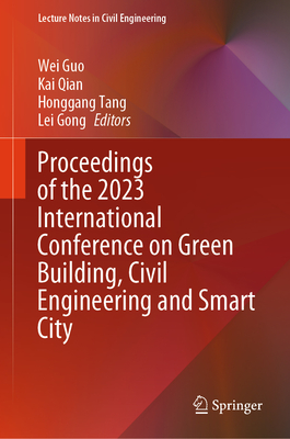 Proceedings of the 2023 International Conference on Green Building, Civil Engineering and Smart City - Guo, Wei (Editor), and Qian, Kai (Editor), and Tang, Honggang (Editor)