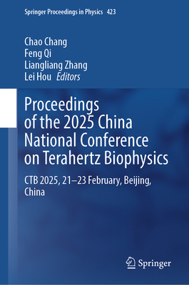 Proceedings of the 2025 China National Conference on Terahertz Biophysics: CTB 2025, 21-23 February, Beijing, China - Chang, Chao (Editor), and Qi, Feng (Editor), and Zhang, Liangliang (Editor)