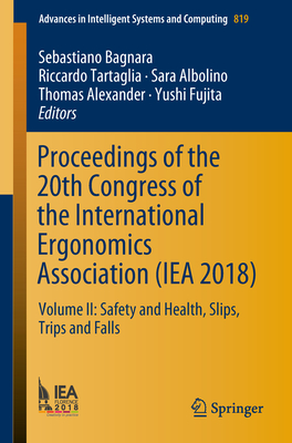 Proceedings of the 20th Congress of the International Ergonomics Association (Iea 2018): Volume II: Safety and Health, Slips, Trips and Falls - Bagnara, Sebastiano (Editor), and Tartaglia, Riccardo (Editor), and Albolino, Sara (Editor)