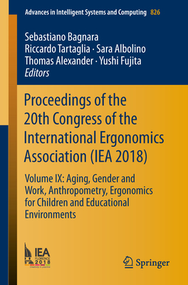 Proceedings of the 20th Congress of the International Ergonomics Association (Iea 2018): Volume IX: Aging, Gender and Work, Anthropometry, Ergonomics for Children and Educational Environments - Bagnara, Sebastiano (Editor), and Tartaglia, Riccardo (Editor), and Albolino, Sara (Editor)