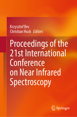 Proceedings of the 21st International Conference on Near Infrared Spectroscopy - Bec, Krzysztof (Editor), and Huck, Christian (Editor)