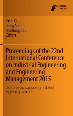 Proceedings of the 22nd International Conference on Industrial Engineering and Engineering Management 2015: Core Theory and Applications of Industrial Engineering (Volume 1) - Qi, Ershi (Editor), and Shen, Jiang (Editor), and Dou, Runliang (Editor)