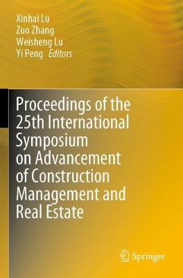 Proceedings of the 25th International Symposium on Advancement of Construction Management and Real Estate - Lu, Xinhai (Editor), and Zhang, Zuo (Editor), and Lu, Weisheng (Editor)