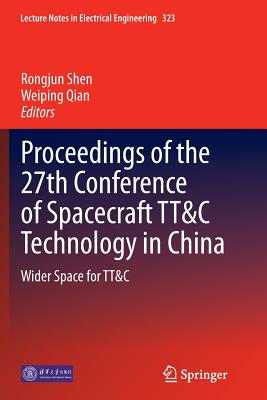 Proceedings of the 27th Conference of Spacecraft Tt&c Technology in China: Wider Space for Tt&c - Shen, Rongjun (Editor), and Qian, Weiping (Editor)