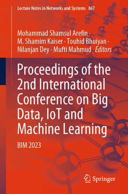 Proceedings of the 2nd International Conference on Big Data, IoT and Machine Learning: BIM 2023 - Arefin, Mohammad Shamsul (Editor), and Kaiser, M. Shamim (Editor), and Bhuiyan, Touhid (Editor)