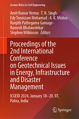 Proceedings of the 2nd International Conference on Geotechnical Issues in Energy, Infrastructure and Disaster Management: ICGEID 2024, January 18-20, IIT, Patna, India - Verma, Amit Kumar (Editor), and Singh, T. N. (Editor), and Mohamad, Edy Tonnizam (Editor)