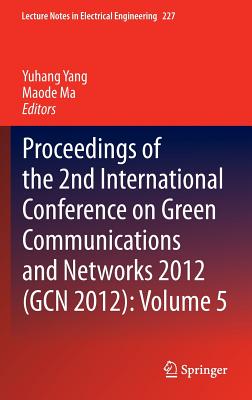 Proceedings of the 2nd International Conference on Green Communications and Networks 2012 (GCN 2012): Volume 5 - Yang, Yuhang (Editor), and Ma, Maode (Editor)