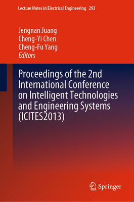 Proceedings of the 2nd International Conference on Intelligent Technologies and Engineering Systems (Icites2013) - Juang, Jengnan (Editor), and Chen, Cheng-Yi (Editor), and Yang, Cheng-Fu (Editor)
