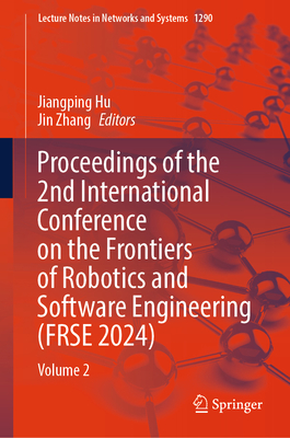Proceedings of the 2nd International Conference on the Frontiers of Robotics and Software Engineering (FRSE 2024): Volume 2 - Hu, Jiangping (Editor), and Zhang, Jin (Editor)
