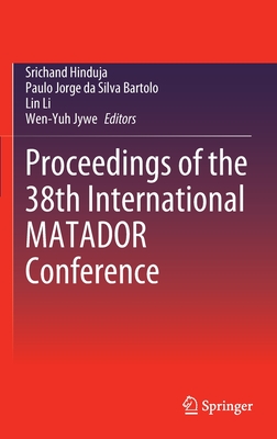 Proceedings of the 38th International Matador Conference - Hinduja, Srichand (Editor), and Da Silva Bartolo, Paulo Jorge (Editor), and Li, Lin (Editor)