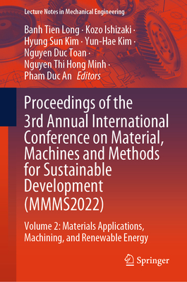 Proceedings of the 3rd Annual International Conference on Material, Machines and Methods for Sustainable Development (Mmms2022): Volume 2: Materials Applications, Machining, and Renewable Energy - Long, Banh Tien (Editor), and Ishizaki, Kozo (Editor), and Kim, Hyung Sun (Editor)