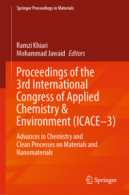 Proceedings of the 3rd International Congress of Applied Chemistry & Environment (Icace-3): Advances in Chemistry and Clean Processes on Materials and Nanomaterials - Khiari, Ramzi (Editor), and Jawaid, Mohammad (Editor)