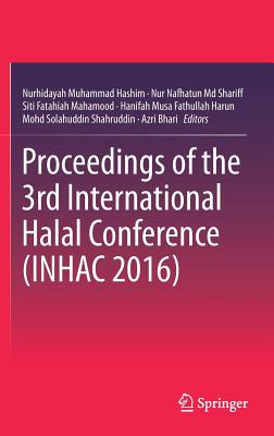 Proceedings of the 3rd International Halal Conference (Inhac 2016) - Muhammad Hashim, Nurhidayah (Editor), and MD Shariff, Nur Nafhatun (Editor), and Mahamood, Siti Fatahiah (Editor)