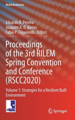 Proceedings of the 3rd Rilem Spring Convention and Conference (Rscc2020): Volume 1: Strategies for a Resilient Built Environment - Pereira, Eduardo B (Editor), and Barros, Joaquim A O (Editor), and Figueiredo, Fabio P (Editor)