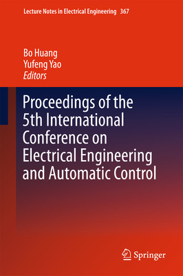 Proceedings of the 5th International Conference on Electrical Engineering and Automatic Control - Huang, Bo (Editor), and Yao, Yufeng (Editor)