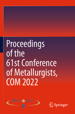 Proceedings of the 61st Conference of Metallurgists, Com 2022 - Metallurgy and Materials Society of CIM (Editor)
