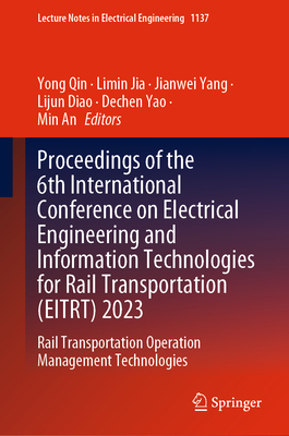Proceedings of the 6th International Conference on Electrical Engineering and Information Technologies for Rail Transportation (EITRT) 2023: Rail Transportation Operation Management Technologies - Qin, Yong (Editor), and Jia, Limin (Editor), and Yang, Jianwei (Editor)