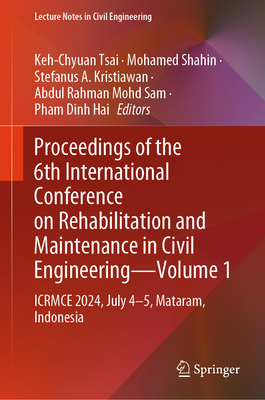 Proceedings of the 6th International Conference on Rehabilitation and Maintenance in Civil Engineering-Volume 1: ICRMCE 2024, July 4-5, Mataram, Indonesia - Tsai, Keh-Chyuan (Editor), and Shahin, Mohamed (Editor), and Kristiawan, Stefanus A (Editor)