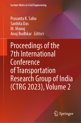 Proceedings of the 7th International Conference of Transportation Research Group of India (Ctrg 2023), Volume 2 - Sahu, Prasanta K (Editor), and Das, Sanhita (Editor), and Manoj, M (Editor)