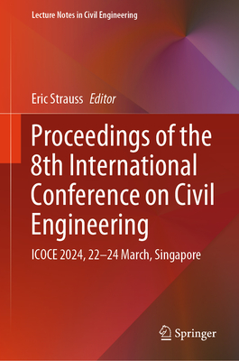 Proceedings of the 8th International Conference on Civil Engineering: ICOCE 2024, 22-24 March, Singapore - Strauss, Eric (Editor)