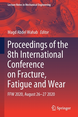 Proceedings of the 8th International Conference on Fracture, Fatigue and Wear: FFW 2020, August 26-27 2020 - Abdel Wahab, Magd (Editor)