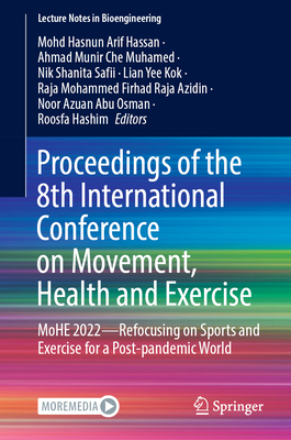 Proceedings of the 8th International Conference on Movement, Health and Exercise: MoHE 2022-Refocusing on Sports and Exercise for a Post-pandemic World - Hassan, Mohd Hasnun Arif (Editor), and Che Muhamed, Ahmad Munir (Editor), and Safii, Nik Shanita (Editor)
