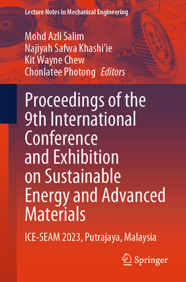 Proceedings of the 9th International Conference and Exhibition on Sustainable Energy and Advanced Materials: ICE-SEAM 2023, Putrajaya, Malaysia - Salim, Mohd Azli (Editor), and Khashi'ie, Najiyah Safwa (Editor), and Chew, Kit Wayne (Editor)