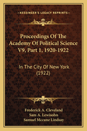 Proceedings Of The Academy Of Political Science V9, Part 1, 1920-1922: In The City Of New York (1922)