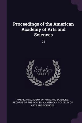Proceedings of the American Academy of Arts and Sciences: 28 - American Academy of Arts and Sciences R (Creator), and American Academy of Arts and Sciences (Creator)