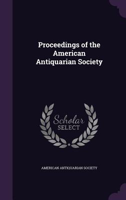 Proceedings of the American Antiquarian Society - American Antiquarian Society (Creator)