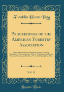 Proceedings of the American Forestry Association, Vol. 11: At the Thirteenth and Fourteenth Annual Meetings, December, 1894, and January, 1896, at Washington, and at the Summer Meetings at Brooklyn, N. Y., and Springfield, Mass (Classic Reprint)