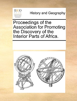 Proceedings of the Association for Promoting the Discovery of the Interior Parts of Africa. - Multiple Contributors