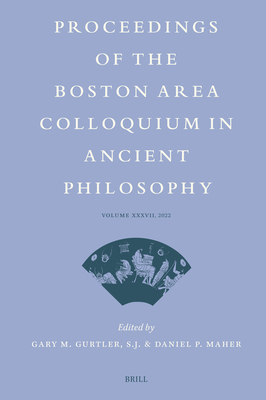 Proceedings of the Boston Area Colloquium in Ancient Philosophy: Volume XXXVII (2022) - M Gurtler S J, Gary, and P Maher, Daniel