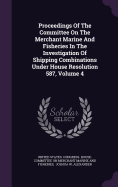 Proceedings Of The Committee On The Merchant Marine And Fisheries In The Investigation Of Shipping Combinations Under House Resolution 587, Volume 4