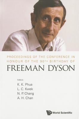 Proceedings Of The Conference In Honour Of The 90th Birthday Of Freeman Dyson - Phua, Kok Khoo (Editor), and Chan, Phil Aik Hui (Editor), and Chang, Ngee-pong (Editor)