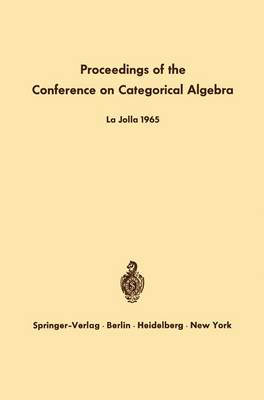 Proceedings of the Conference on Categorical Algebra: La Jolla 1965 - Eilenberg, S (Editor), and Harrison, D K (Editor), and Rohrl, H (Editor)