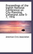 Proceedings of the Eighth National Conference on City Planning, Cleveland June 5-7, 1916