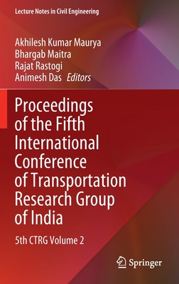 Proceedings of the Fifth International Conference of Transportation Research Group of India: 5th CTRG Volume 2 - Maurya, Akhilesh Kumar (Editor), and Maitra, Bhargab (Editor), and Rastogi, Rajat (Editor)