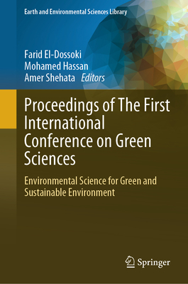 Proceedings of The First International Conference on Green Sciences: Environmental Science for Green and Sustainable Environment - El-Dossoki, Farid (Editor), and Hassan, Mohamed (Editor), and Shehata, Amer (Editor)