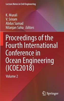 Proceedings of the Fourth International Conference in Ocean Engineering (Icoe2018): Volume 2 - Murali, K (Editor), and Sriram, V (Editor), and Samad, Abdus (Editor)